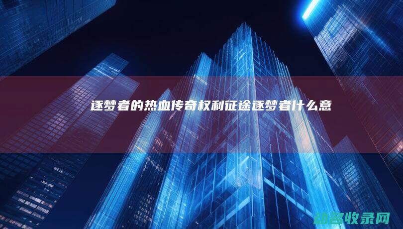 逐梦者的热血传奇 权利征途 (逐梦者 什么意思)