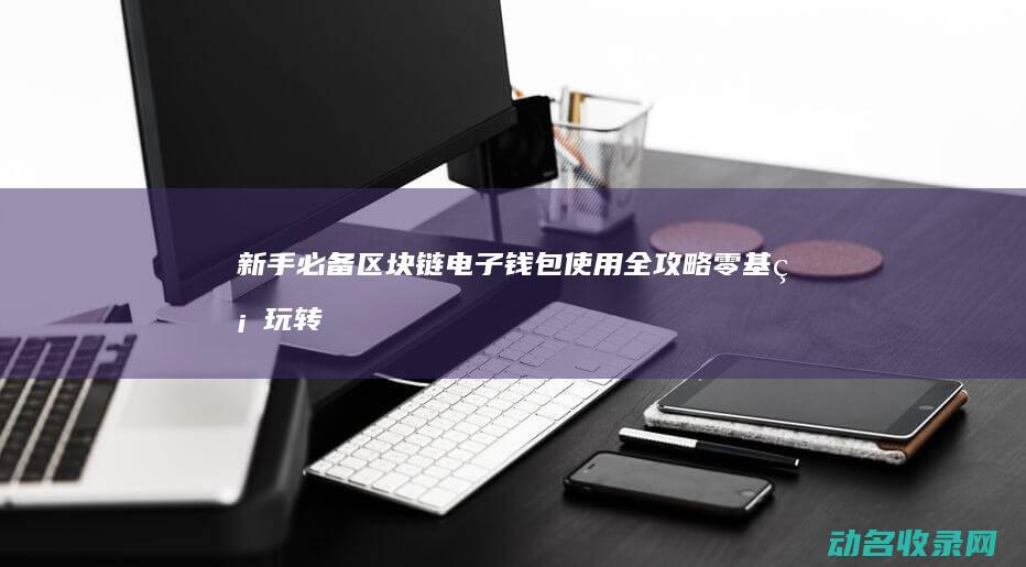 新手必备 区块链电子钱包使用全攻略 (零基础玩转区块链)